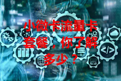 小微卡流量卡套餐，你了解多少？