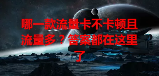 哪一款流量卡不卡顿且流量多？答案都在这里了