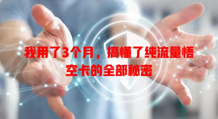我用了3个月，搞懂了纯流量悟空卡的全部秘密