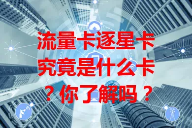 流量卡逐星卡究竟是什么卡？你了解吗？