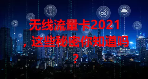 无线流量卡2021，这些秘密你知道吗？