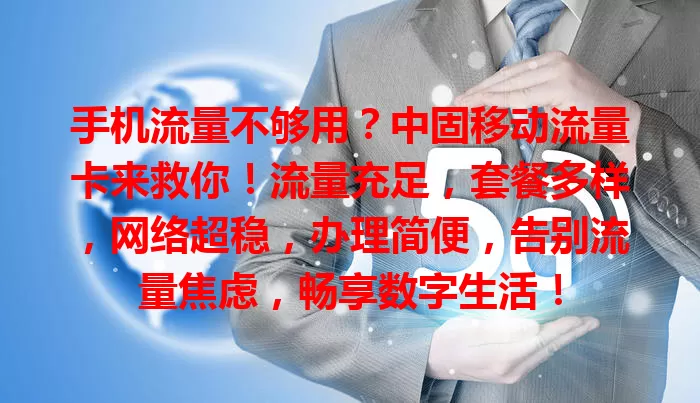手机流量不够用？中固移动流量卡来救你！流量充足，套餐多样，网络超稳，办理简便，告别流量焦虑，畅享数字生活！