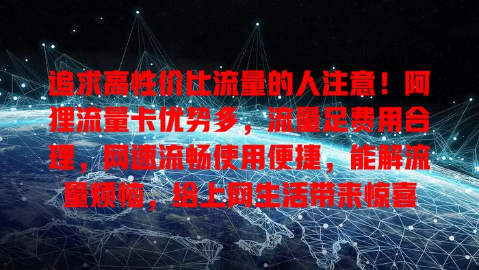 追求高性价比流量的人注意！阿狸流量卡优势多，流量足费用合理，网速流畅使用便捷，能解流量烦恼，给上网生活带来惊喜