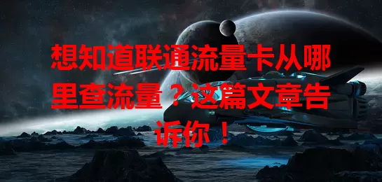 想知道联通流量卡从哪里查流量？这篇文章告诉你！