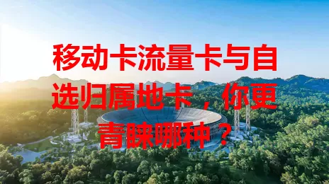 移动卡流量卡与自选归属地卡，你更青睐哪种？