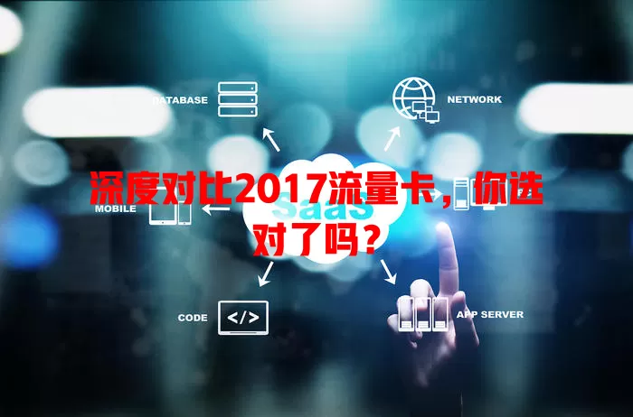 深度对比2017流量卡，你选对了吗？