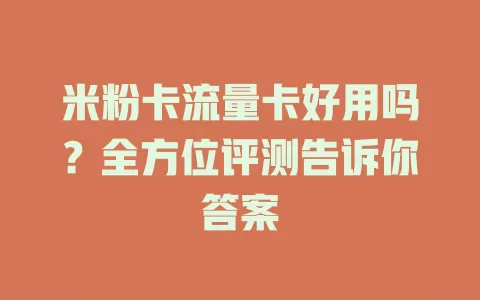 米粉卡流量卡好用吗？全方位评测告诉你答案