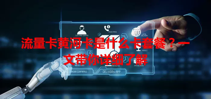 流量卡黄河卡是什么卡套餐？一文带你详细了解