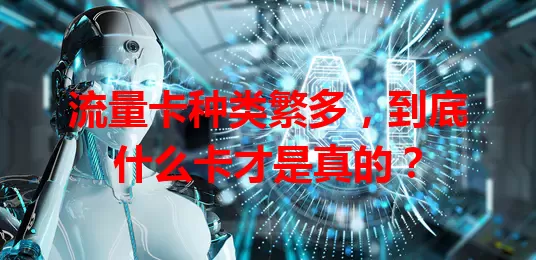 流量卡种类繁多，到底什么卡才是真的？