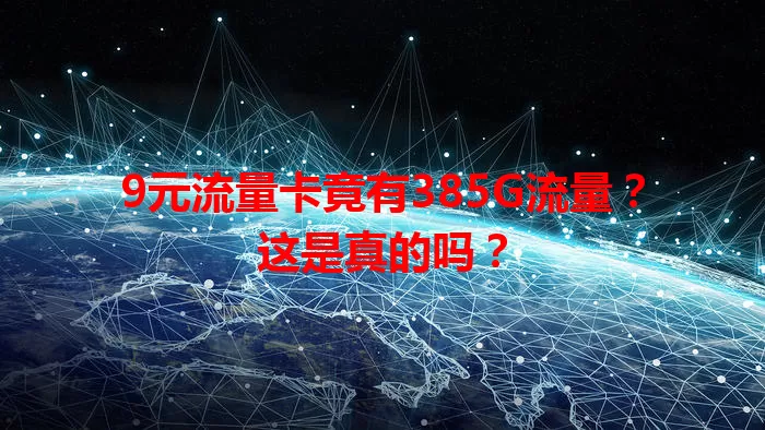 9元流量卡竟有385G流量？这是真的吗？