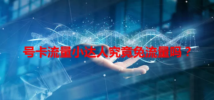 号卡流量小达人究竟免流量吗？