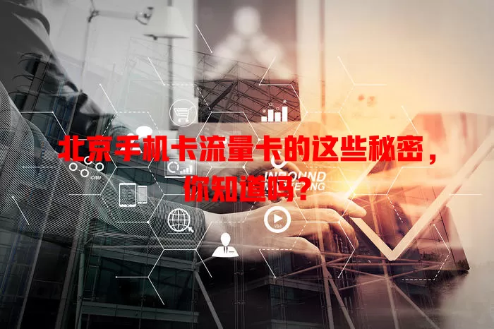 北京手机卡流量卡的这些秘密，你知道吗？