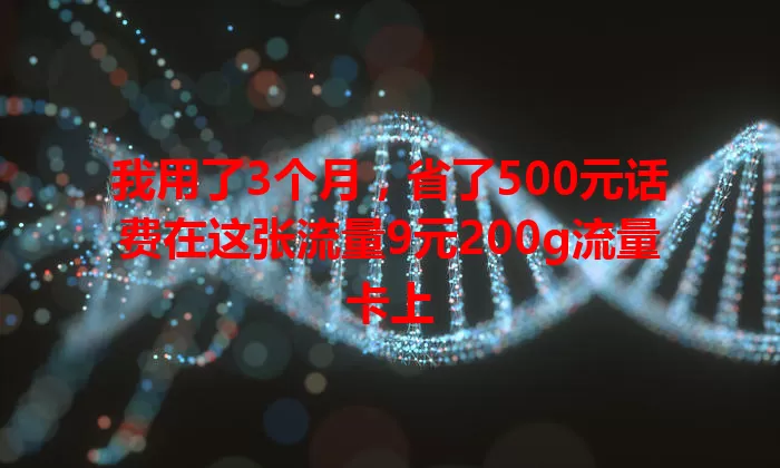 我用了3个月，省了500元话费在这张流量9元200g流量卡上