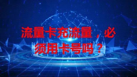 流量卡充流量，必须用卡号吗？