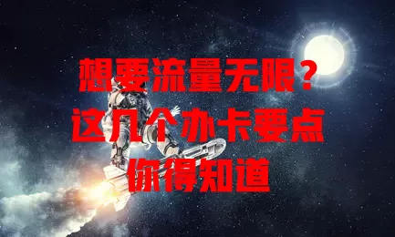 想要流量无限？这几个办卡要点你得知道