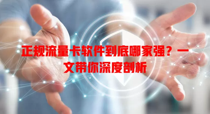 正规流量卡软件到底哪家强？一文带你深度剖析