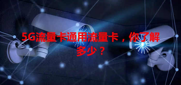 5G流量卡通用流量卡，你了解多少？