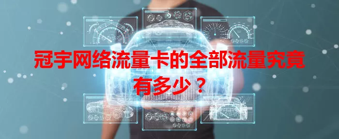 冠宇网络流量卡的全部流量究竟有多少？