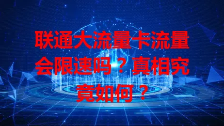联通大流量卡流量会限速吗？真相究竟如何？