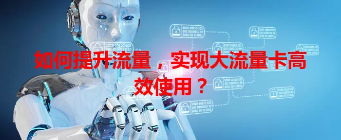 如何提升流量，实现大流量卡高效使用？