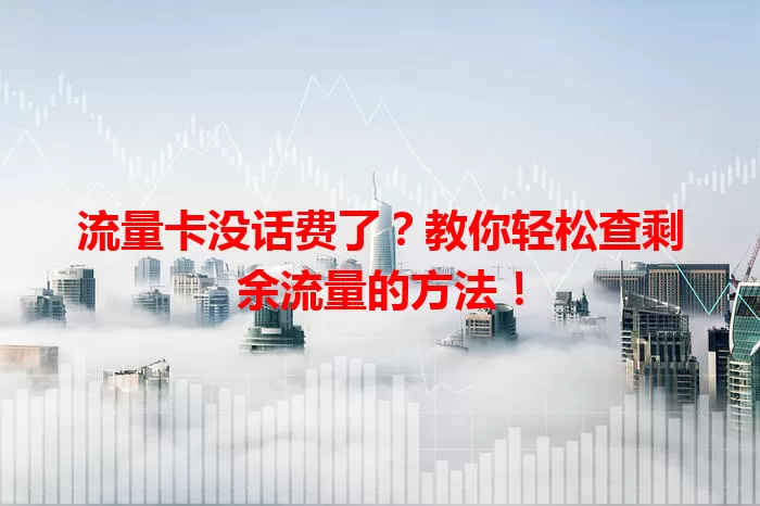流量卡没话费了？教你轻松查剩余流量的方法！