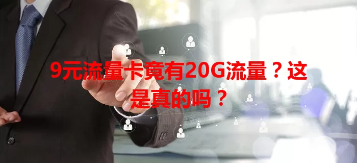 9元流量卡竟有20G流量？这是真的吗？