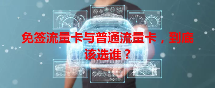 免签流量卡与普通流量卡，到底该选谁？