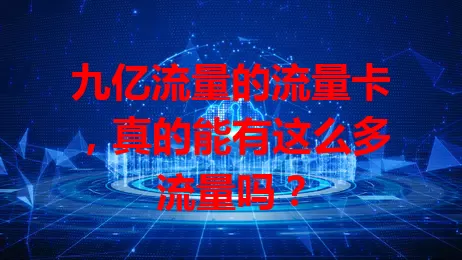 九亿流量的流量卡，真的能有这么多流量吗？