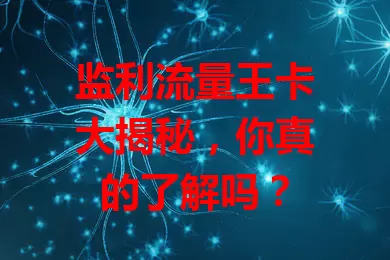 监利流量王卡大揭秘，你真的了解吗？