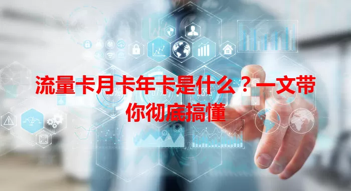 流量卡月卡年卡是什么？一文带你彻底搞懂