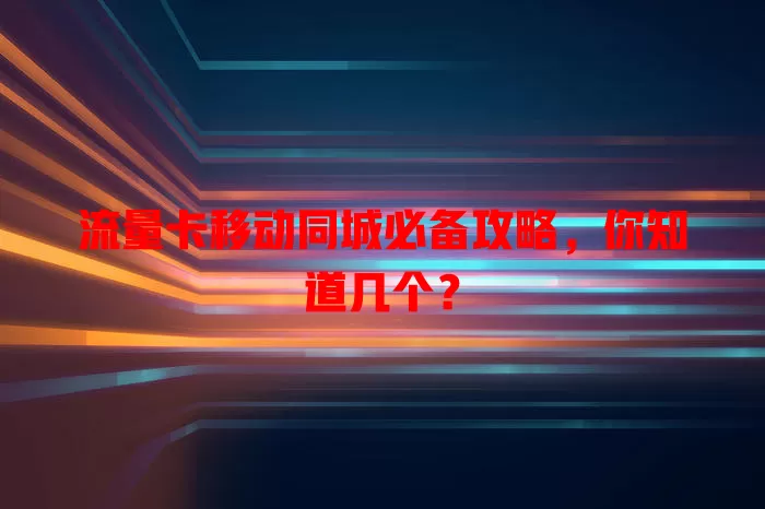 流量卡移动同城必备攻略，你知道几个？