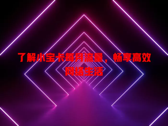 了解小宝卡每月流量，畅享高效网络生活