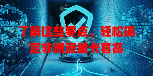 了解这些要点，轻松搞定非洲流量卡套餐