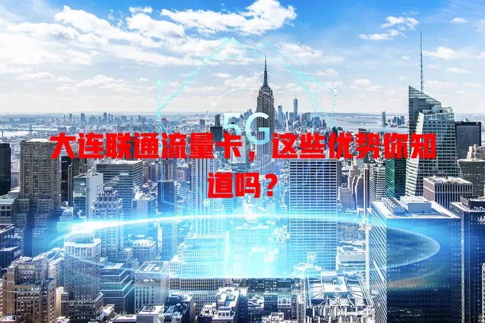 大连联通流量卡，这些优势你知道吗？