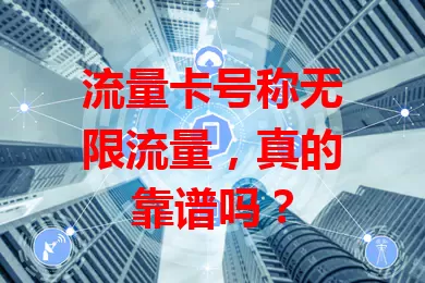 流量卡号称无限流量，真的靠谱吗？