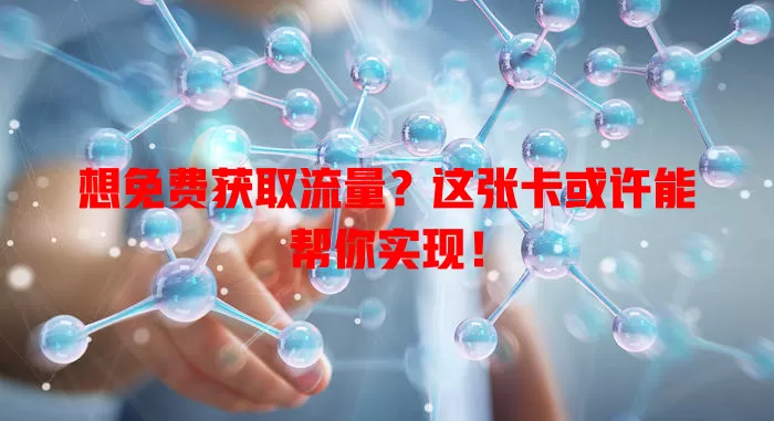 想免费获取流量？这张卡或许能帮你实现！