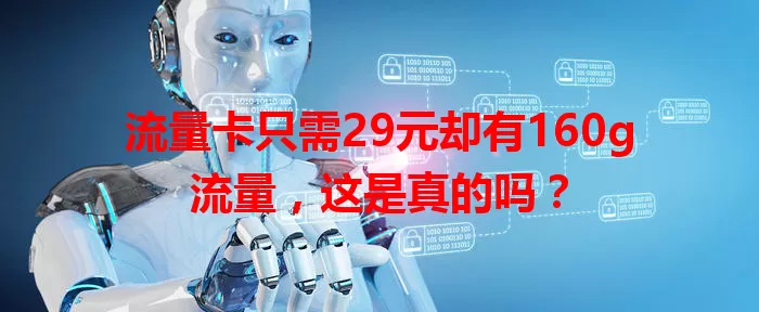 流量卡只需29元却有160g流量，这是真的吗？