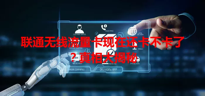 联通无线流量卡现在还卡不卡了？真相大揭秘