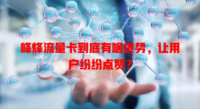 峰烽流量卡到底有啥优势，让用户纷纷点赞？