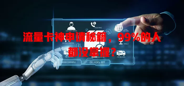 流量卡神申请秘籍，99%的人都没掌握？