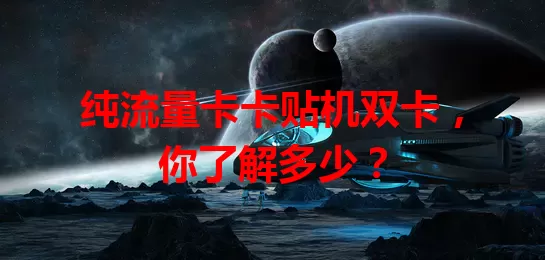 纯流量卡卡贴机双卡，你了解多少？