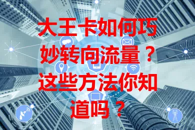 大王卡如何巧妙转向流量？这些方法你知道吗？