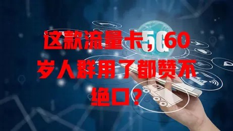 这款流量卡，60岁人群用了都赞不绝口？