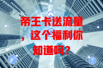 帝王卡送流量，这个福利你知道吗？