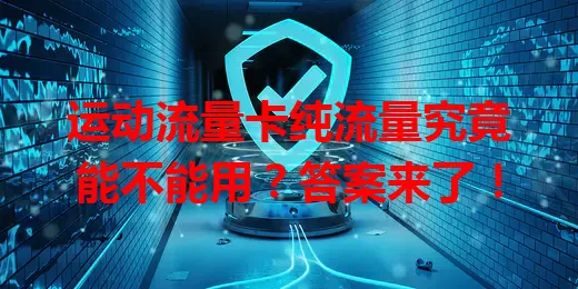 运动流量卡纯流量究竟能不能用？答案来了！