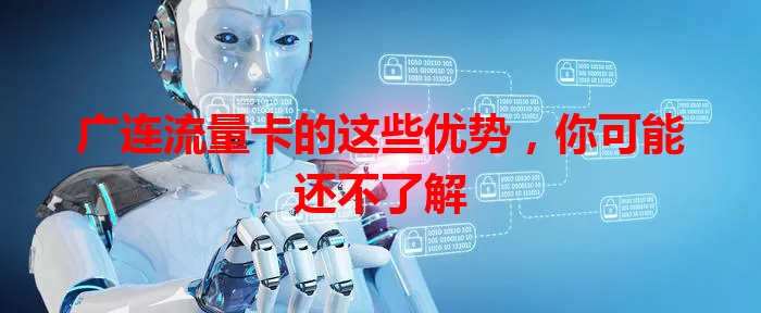 广连流量卡的这些优势，你可能还不了解