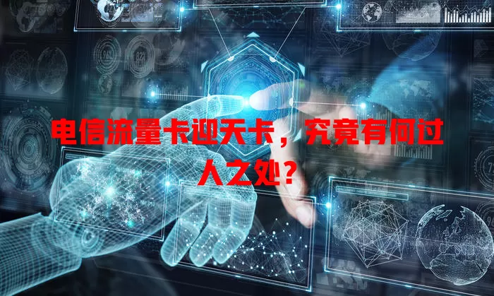 电信流量卡迎天卡，究竟有何过人之处？