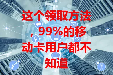 这个领取方法，99%的移动卡用户都不知道