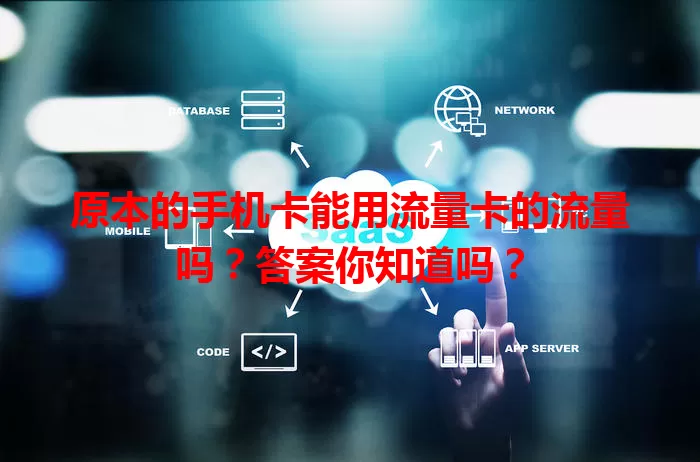 原本的手机卡能用流量卡的流量吗？答案你知道吗？