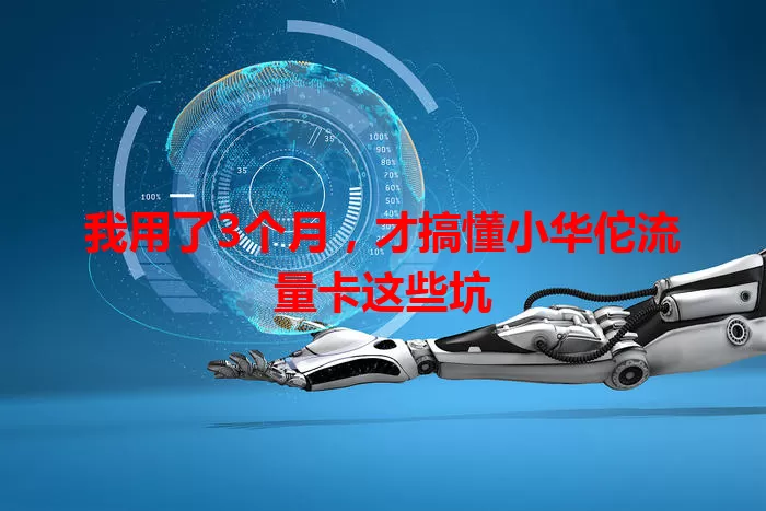 我用了3个月，才搞懂小华佗流量卡这些坑